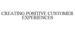 CREATING POSITIVE CUSTOMER EXPERIENCES trademark