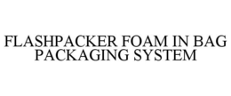 FLASHPACKER FOAM IN BAG PACKAGING SYSTEM trademark