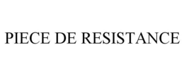 PIECE DE RESISTANCE trademark