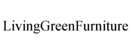 LIVINGGREENFURNITURE trademark