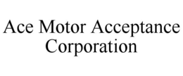 ACE MOTOR ACCEPTANCE CORPORATION trademark