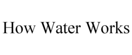 HOW WATER WORKS trademark