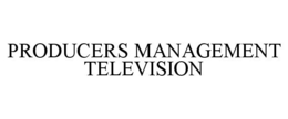 PRODUCERS MANAGEMENT TELEVISION trademark