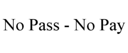 NO PASS - NO PAY trademark