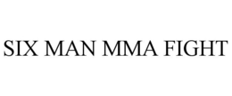 SIX MAN MMA FIGHT trademark