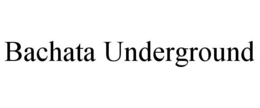 BACHATA UNDERGROUND trademark