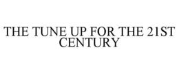 THE TUNE UP FOR THE 21ST CENTURY trademark