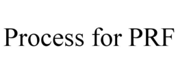 PROCESS FOR PRF trademark