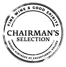 FINE WINE & GOOD SPIRITS CHAIRMAN'S SELECTION UNIQUE VINTAGES AT EXCEPTIONAL VALUES trademark
