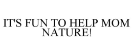 IT'S FUN TO HELP MOM NATURE! trademark