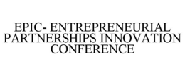 EPIC- ENTREPRENEURIAL PARTNERSHIPS INNOVATION CONFERENCE trademark