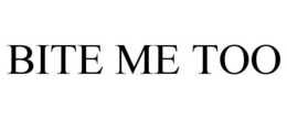 BITE ME TOO trademark