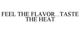 FEEL THE FLAVOR...TASTE THE HEAT trademark