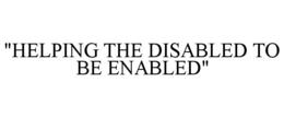 "HELPING THE DISABLED TO BE ENABLED" trademark