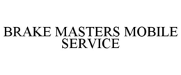 BRAKE MASTERS MOBILE SERVICE trademark