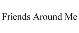 FRIENDS AROUND ME trademark