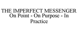 THE IMPERFECT MESSENGER ON POINT - ON PURPOSE - IN PRACTICE trademark