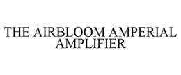THE AIRBLOOM AMPERIAL AMPLIFIER trademark