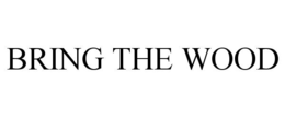 BRING THE WOOD trademark