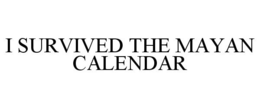 I SURVIVED THE MAYAN CALENDAR trademark
