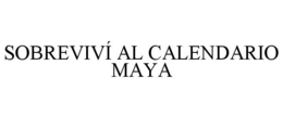 SOBREVIVÍ AL CALENDARIO MAYA trademark