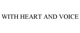WITH HEART AND VOICE trademark