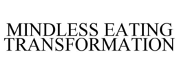 MINDLESS EATING TRANSFORMATION trademark