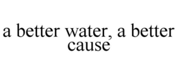 A BETTER WATER, A BETTER CAUSE trademark