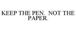 KEEP THE PEN. NOT THE PAPER. trademark
