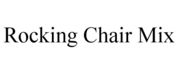ROCKING CHAIR MIX trademark