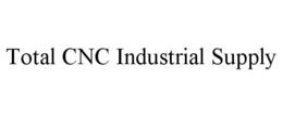 TOTAL CNC INDUSTRIAL SUPPLY trademark