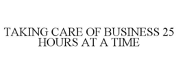 TAKING CARE OF BUSINESS 25 HOURS AT A TIME trademark