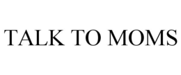 TALK TO MOMS trademark