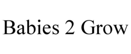 BABIES 2 GROW trademark
