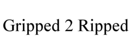 GRIPPED 2 RIPPED trademark