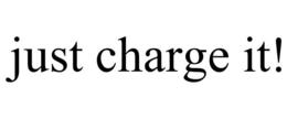 JUST CHARGE IT! trademark