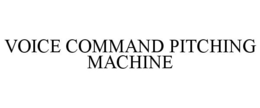 VOICE COMMAND PITCHING MACHINE trademark