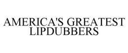 AMERICA'S GREATEST LIPDUBBERS trademark