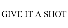GIVE IT A SHOT trademark