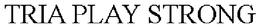TRIA PLAY STRONG trademark