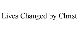 LIVES CHANGED BY CHRIST trademark