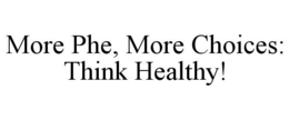 MORE PHE, MORE CHOICES: THINK HEALTHY! trademark