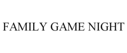 FAMILY GAME NIGHT trademark
