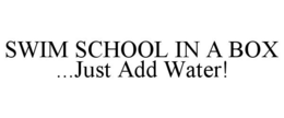 SWIM SCHOOL IN A BOX ...JUST ADD WATER! trademark