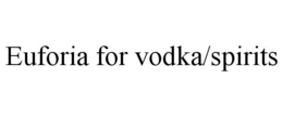 EUFORIA FOR VODKA/SPIRITS trademark