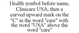 HEALTH SYMBOL BEFORE NAME, CLINICARE USA, THEN A CURVED UPWARD MARK ON THE "C" IN THE WORD "CARE" WITH THE WORD "USA" ABOVE THE WORD "CARE" trademark