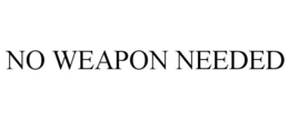 NO WEAPON NEEDED trademark