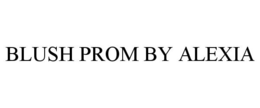 BLUSH PROM BY ALEXIA trademark