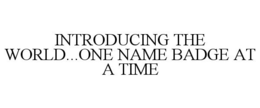 INTRODUCING THE WORLD.ONE NAME BADGE AT trademark