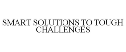 SMART SOLUTIONS TO TOUGH CHALLENGES trademark